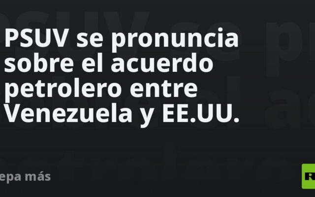 PSUV se pronuncia sobre el acuerdo petrolero entre Venezuela y EE.UU.