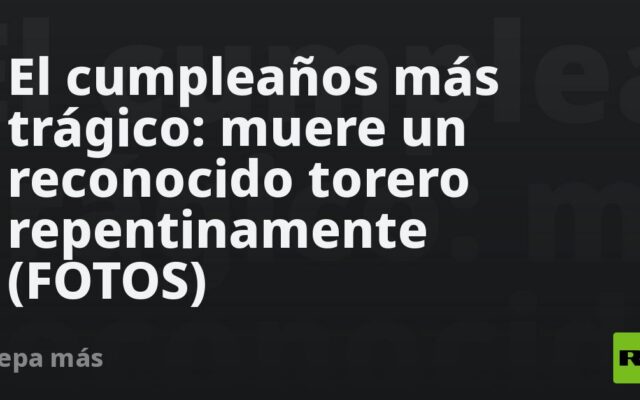 El cumpleaños más trágico: muere un reconocido torero repentinamente (FOTOS)