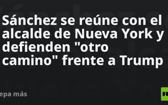 Sánchez se reúne con el alcalde de Nueva York y defienden “otro camino” frente a Trump