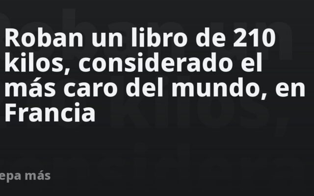 Roban un libro de 210 kilos, considerado el más caro del mundo, en Francia