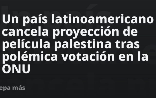 Un país latinoamericano cancela proyección de película palestina tras polémica votación en la ONU